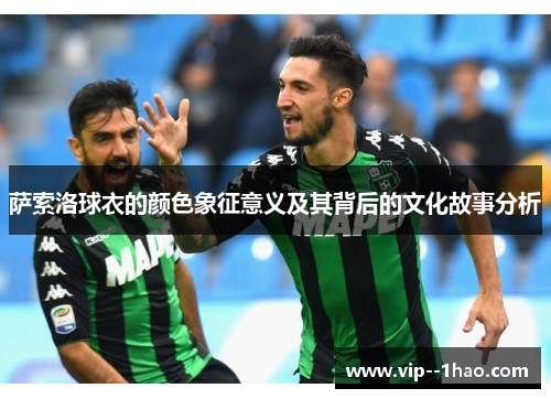 萨索洛球衣的颜色象征意义及其背后的文化故事分析