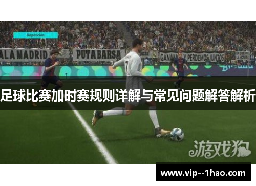 足球比赛加时赛规则详解与常见问题解答解析
