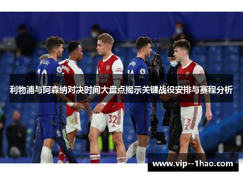 利物浦与阿森纳对决时间大盘点揭示关键战役安排与赛程分析