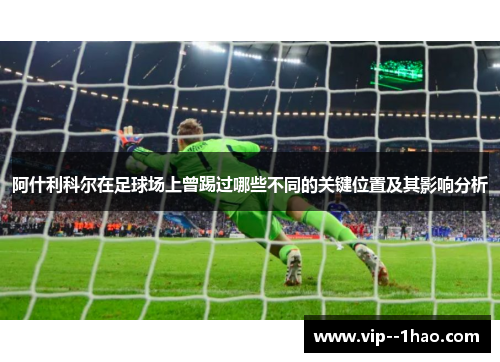 阿什利科尔在足球场上曾踢过哪些不同的关键位置及其影响分析