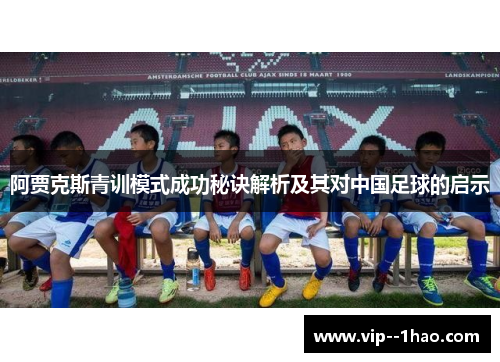 阿贾克斯青训模式成功秘诀解析及其对中国足球的启示 阿贾克斯青训模式成功秘诀解析及其对中国足球的启示