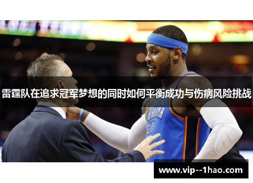 雷霆队在追求冠军梦想的同时如何平衡成功与伤病风险挑战 雷霆队在追求冠军梦想的同时如何平衡成功与伤病风险挑战