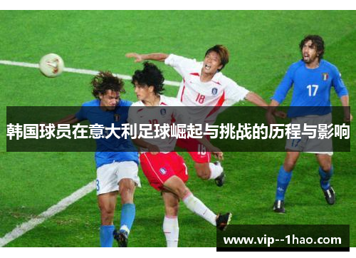 韩国球员在意大利足球崛起与挑战的历程与影响