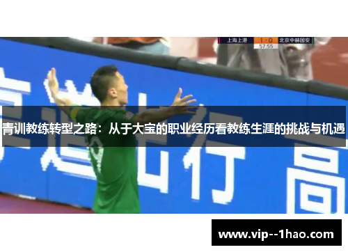青训教练转型之路：从于大宝的职业经历看教练生涯的挑战与机遇