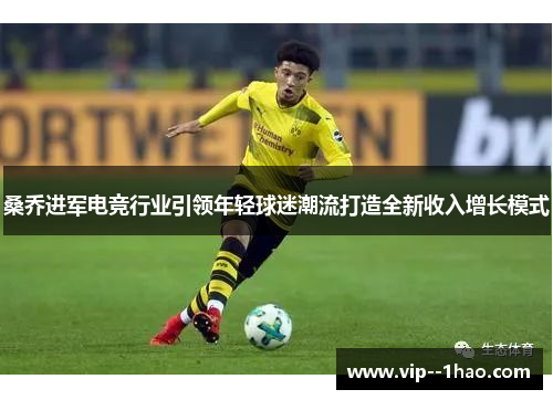 桑乔进军电竞行业引领年轻球迷潮流打造全新收入增长模式