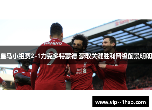 皇马小组赛2-1力克多特蒙德 豪取关键胜利晋级前景明朗