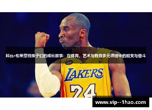 科比·布莱恩特孩子们的成长故事:在体育、艺术与教育多元领域中的蜕变与奋斗 科比·布莱恩特孩子们的成长故事:在体育、艺术与教育多元领域中的蜕变与奋斗