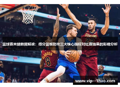 篮球赛关键数据解读：得分篮板助攻三大核心指标对比赛结果的影响分析