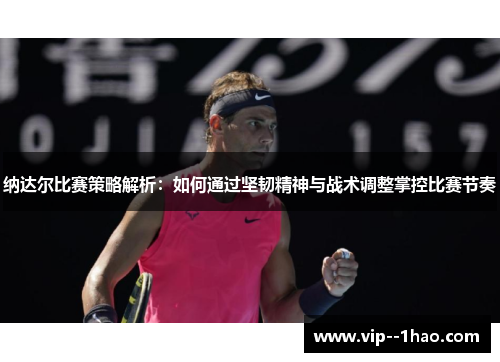 纳达尔比赛策略解析：如何通过坚韧精神与战术调整掌控比赛节奏
