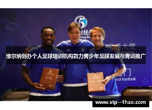 维尔纳创办个人足球培训机构致力青少年足球发展与青训推广