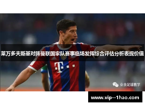 莱万多夫斯基对阵曼联国家队赛事临场发挥综合评估分析表现价值