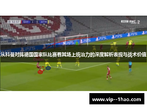 从科曼对阵德国国家队比赛看其场上统治力的深度解析表现与战术价值