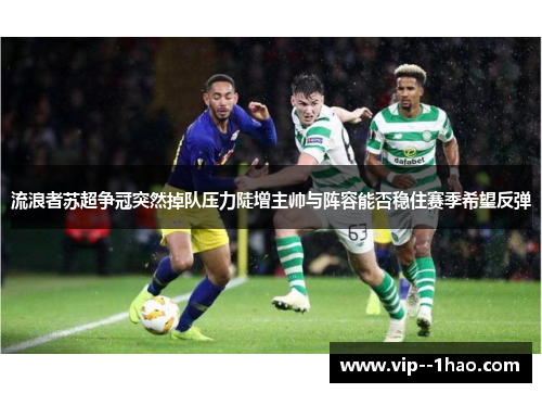流浪者苏超争冠突然掉队压力陡增主帅与阵容能否稳住赛季希望反弹