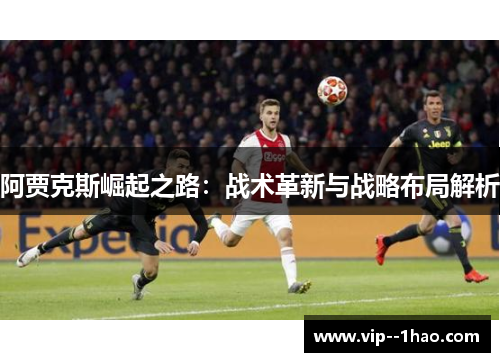 阿贾克斯崛起之路：战术革新与战略布局解析