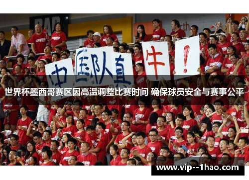 世界杯墨西哥赛区因高温调整比赛时间 确保球员安全与赛事公平