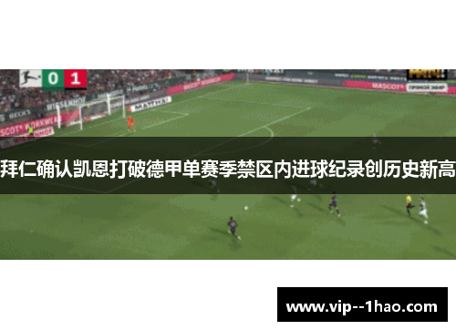 拜仁确认凯恩打破德甲单赛季禁区内进球纪录创历史新高