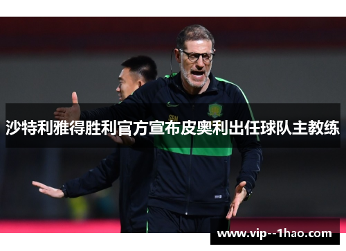 沙特利雅得胜利官方宣布皮奥利出任球队主教练