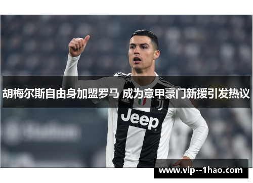 胡梅尔斯自由身加盟罗马 成为意甲豪门新援引发热议