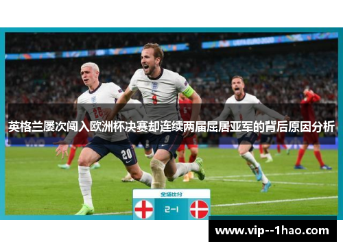 英格兰屡次闯入欧洲杯决赛却连续两届屈居亚军的背后原因分析